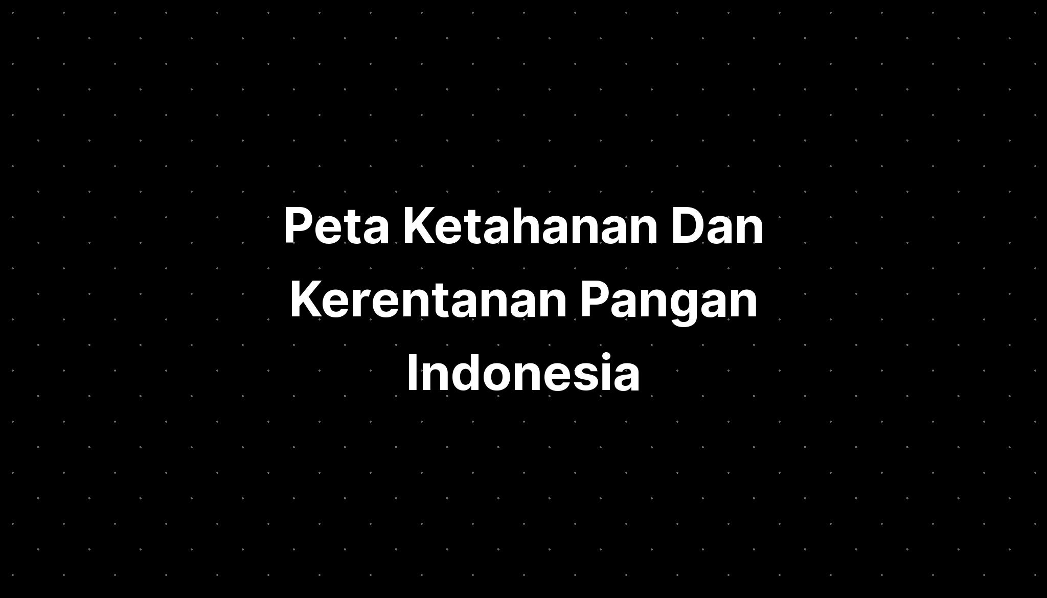 Peta Ketahanan Dan Kerentanan Pangan Indonesia - IMAGESEE